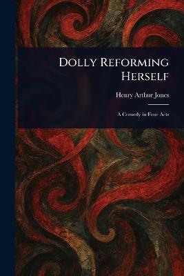 Dolly Reforming Herself - Henry Arthur Jones - cover