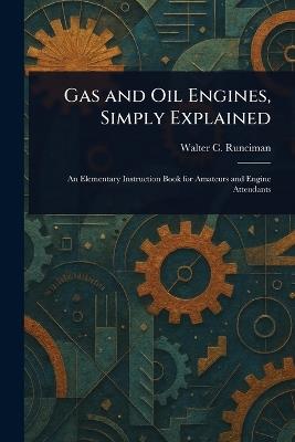 Gas and Oil Engines, Simply Explained - Walter C Runciman - cover