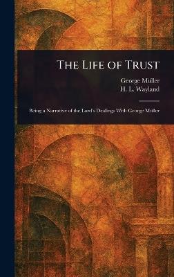 The Life of Trust - George Müller,H L (Heman Lincoln) Wayland - cover