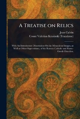 A Treatise on Relics - Jean Calvin,Valerian Count Krasinski - cover