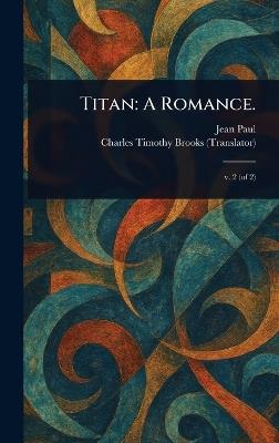 Titan: A Romance. - Jean Paul,Charles Timothy Brooks - cover