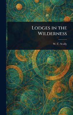 Lodges in the Wilderness - W C (William Charles) Scully - cover
