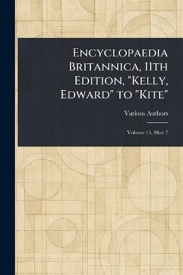 Encyclopaedia Britannica, 11th Edition, "Kelly, Edward" to "Kite" - Various - cover