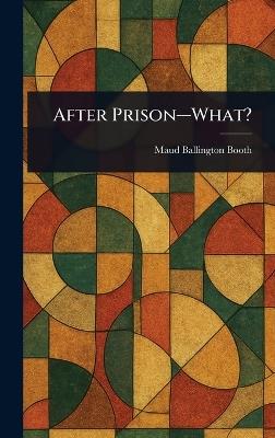 After Prison-What? - Maud Ballington Booth - cover