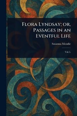 Flora Lyndsay; or, Passages in an Eventful Life - Susanna Moodie - cover