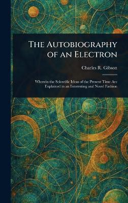 The Autobiography of an Electron - Charles R (Charles Robert) Gibson - cover