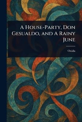 A House-Party, Don Gesualdo, and A Rainy June - Ouida - cover