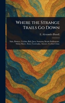 Where the Strange Trails Go Down - E Alexander (Edward Alexander) Powell - cover