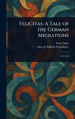 Felicitas: A Tale of the German Migrations - Felix Dahn,Mary J Safford - cover