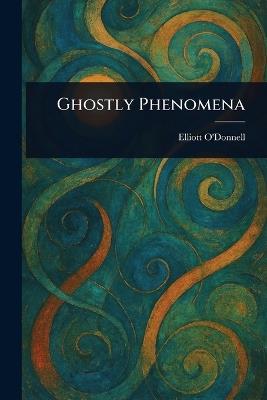 Ghostly Phenomena - Elliott O'Donnell - cover