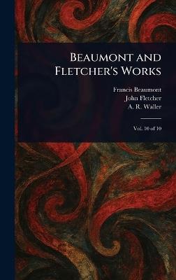 Beaumont and Fletcher's Works - Francis Beaumont,John Fletcher,A R (Alfred Rayney) Waller - cover