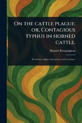 On the Cattle Plague: or, Contagious Typhus in Horned Cattle. - Honoré Bourguignon - cover