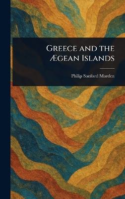 Greece and the Ægean Islands - Philip Sanford Marden - cover