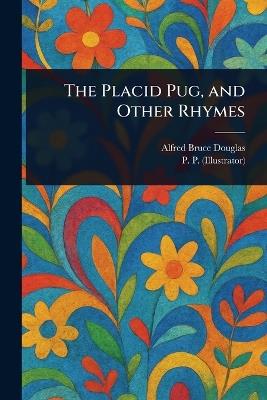 The Placid Pug, and Other Rhymes - Alfred Bruce Douglas,P P - cover