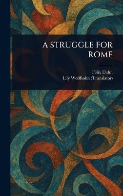 A Struggle for Rome - Felix Dahn,Lily Wolffsohn - cover