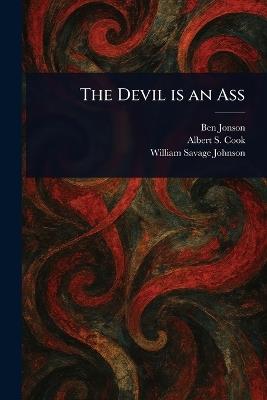 The Devil is an Ass - Ben Jonson,Albert S (Albert Stanburrough) Cook,William Savage Johnson - cover