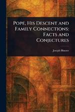 Pope, His Descent and Family Connections: Facts and Conjectures