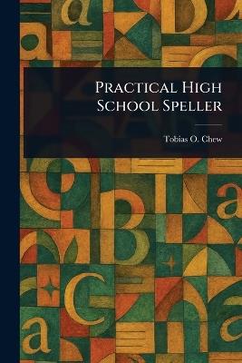 Practical High School Speller - Tobias O (Tobias Otterbein) Chew - cover