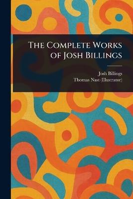 The Complete Works of Josh Billings - Josh Billings,Thomas Nast - cover