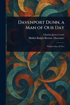 Davenport Dunn, a Man of Our Day - Charles James Lever,Hablot Knight Browne - cover
