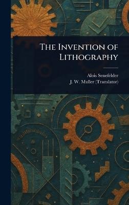 The Invention of Lithography - Alois Senefelder,J W (Julius Washington) Muller - cover