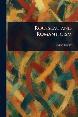 Rousseau and Romanticism - Irving Babbitt - cover
