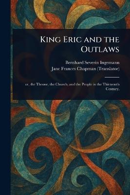King Eric and the Outlaws - Bernhard Severin Ingemann,Jane Frances Chapman - cover
