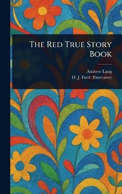 The Red True Story Book - Andrew Lang,H J (Henry Justice) Ford - cover