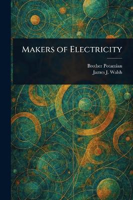 Makers of Electricity - Brother Potamian,James J (James Joseph) Walsh - cover