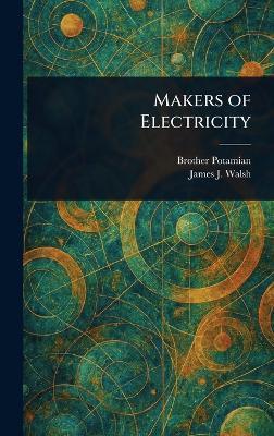 Makers of Electricity - Brother Potamian,James J (James Joseph) Walsh - cover