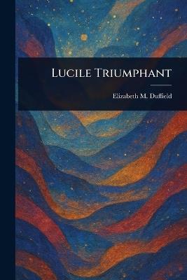 Lucile Triumphant - Elizabeth M Duffield - cover