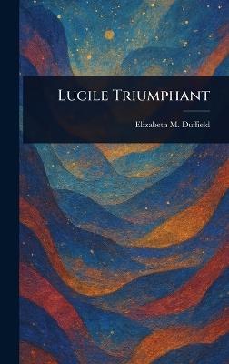 Lucile Triumphant - Elizabeth M Duffield - cover