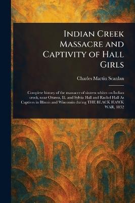 Indian Creek Massacre and Captivity of Hall Girls - Charles Martin Scanlan - cover