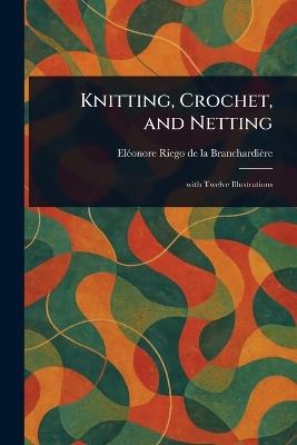 Knitting, Crochet, and Netting - Eléonore Riego de la Branchardière - cover