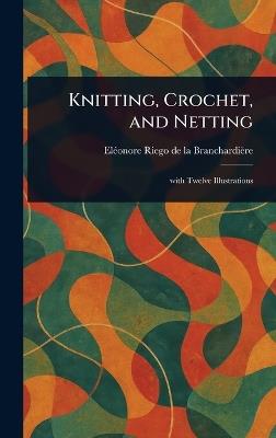 Knitting, Crochet, and Netting - Eléonore Riego de la Branchardière - cover