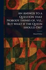 An Answer to a Question That Nobody Thinks of, Viz., But What If the Queen Should Die?
