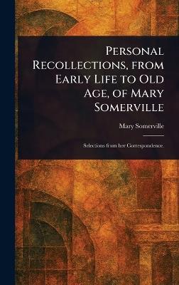 Personal Recollections, From Early Life to Old Age, of Mary Somerville - Mary Somerville - cover