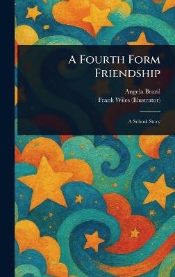 A Fourth Form Friendship - Angela Brazil,Frank Wiles - cover