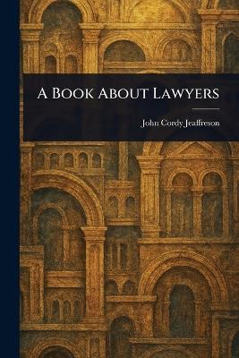 A Book About Lawyers - John Cordy Jeaffreson - cover