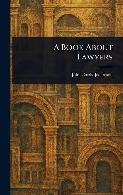 A Book About Lawyers - John Cordy Jeaffreson - cover