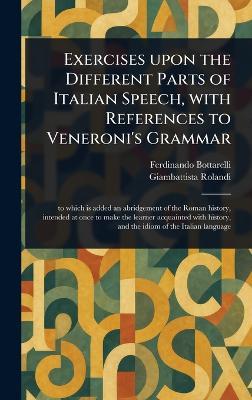 Exercises Upon the Different Parts of Italian Speech, With References to Veneroni's Grammar - Ferdinando Bottarelli,Giambattista Rolandi - cover