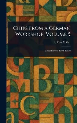 Chips From a German Workshop, Volume 5 - F Max (Friedrich Max) Müller - cover