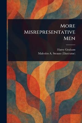 More Misrepresentative Men - Harry Graham,Malcolm A Strauss - cover