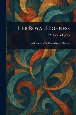 Her Royal Highness - William Le Queux - cover