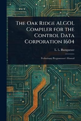 The Oak Ridge ALGOL Compiler for the Control Data Corporation 1604 - L L Bumgarner - cover