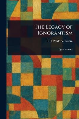 The Legacy of Ignorantism - T H (Trinidad Herm Pardo de Tavera - cover