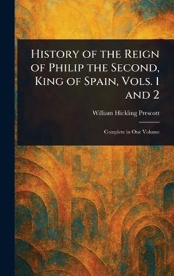 History of the Reign of Philip the Second, King of Spain, Vols. 1 and 2 - William Hickling Prescott - cover
