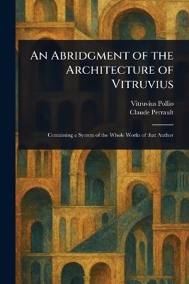 An Abridgment of the Architecture of Vitruvius - Vitruvius Pollio,Claude Perrault - cover
