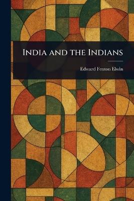 India and the Indians - Edward Fenton Elwin - cover