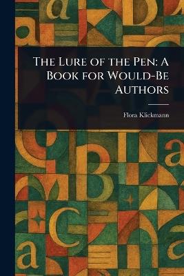 The Lure of the Pen: A Book for Would-Be Authors - Flora Klickmann - cover